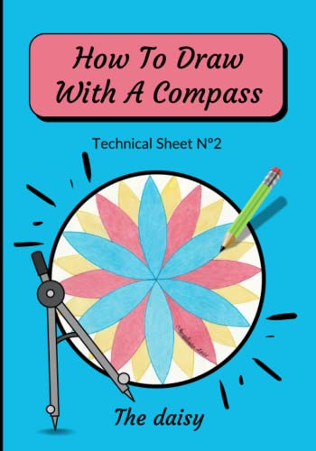 How To Draw With A Compass Technical Sheet N°2 The daisy: step-by-step easy to draw mandala for beginners | Compass Drawing for Children | How To ... Draw Mandala Art | Drawing images of a circle von Independently published