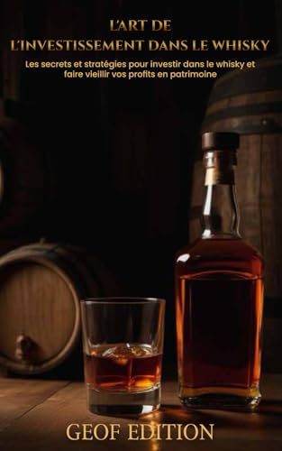 L'art de l'investissement dans le whisky: Les secrets et stratégies pour investir dans le whisky et faire vieillir vos profits en patrimoine von Independently published