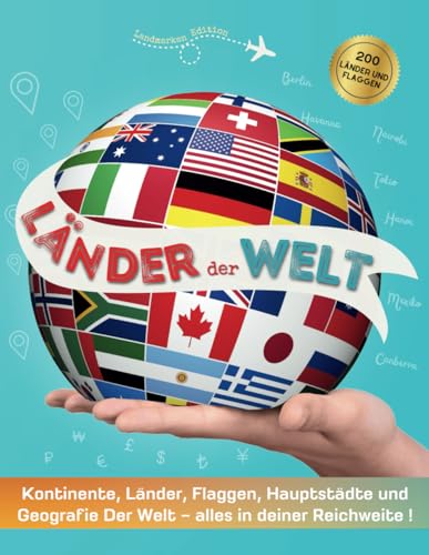 Länder der Welt: Kontinente, Länder, Flaggen, Hauptstädte und Weltdgeografie – alles in deiner Reichweite ! - Mein großer Atlas der Länder und ein Flaggen buch für Kinder und Erwachsene von Independently published