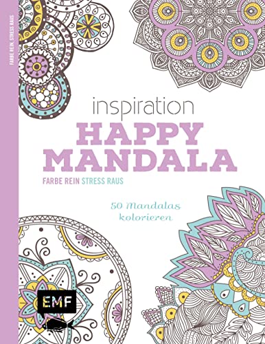 Inspiration Happy Mandala: 50 Mandalas kolorieren (Farbe rein – Stress raus)