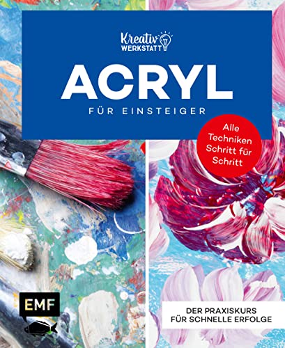 Kunst kompakt: Einfach Acryl – Das Grundlagenbuch: Material, Technik und erste Projekte: Der Praxiskurs für schnelle Erfolge. Alle Techniken Schritt für Schritt