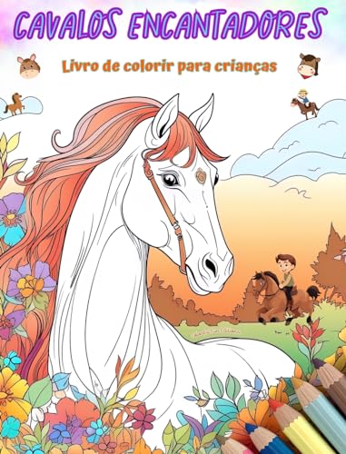 Cavalos encantadores - Livro de colorir para crianças - Cenas criativas e engraçadas de cavalos felizes: Desenhos encantadores que estimulam a criatividade e a diversão das crianças