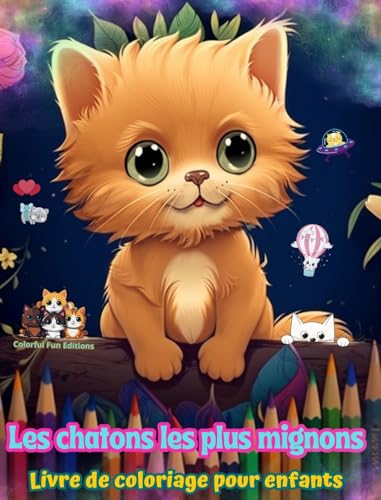 Les chatons les plus mignons - Livre de coloriage pour enfants - Scènes créatives et amusantes de chats: Des dessins charmants qui encouragent la créativité et l'amusement des enfants