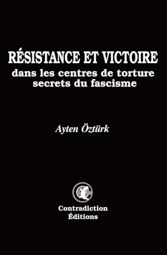 Résistance et victoire dans les centres de torture secrets du fascisme: Ayten Öztürk von Contradiction Éditions