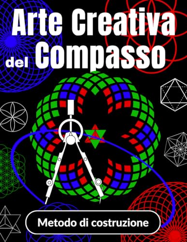 Arte Creativa del Compasso Metodo di costruzione: Come Disegnare con un Compasso per Bambini da 6 a 10 anni | Imparare a Disegnare Rosette e Mandala ... per tenere occupate le dita dei bambini!)