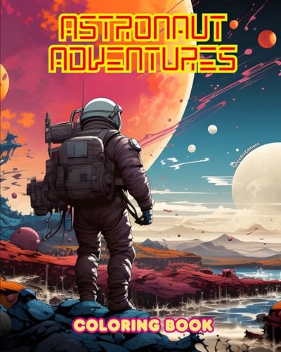 Astronaut Adventures - Coloring Book - Artistic Collection of Space Designs: Planets, Astronauts and Much More!: Enhance Your Creativity and Relax by Exploring Outer Space