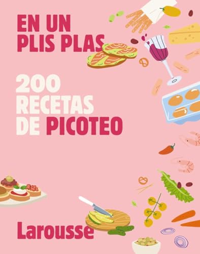 200 recetas de picoteo: En un plis plas (LAROUSSE - Libros Ilustrados/ Prácticos - Gastronomía)