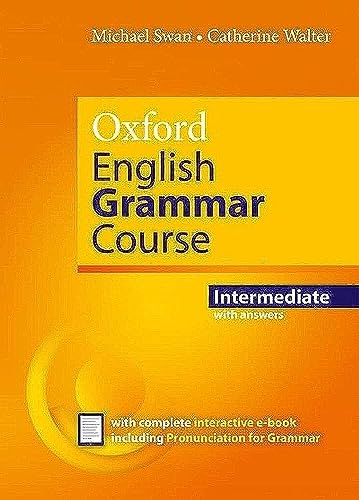 Oxford English Grammar Course Intermediate Revised Edition with Answers: How English Works: 1997 First prize, English Speaking Union Duke of Edinburgh ... English language teaching published in the UK