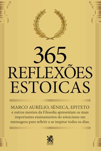 365 Reflexões Estoicas: Mestres da Filosofia apresentam os mais importantes ensinamentos 365 Reflexões Estoicas: Mestres da Filosofia apresentam os mais importantes ensinamentos