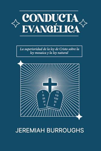 Conducta Evangelica: La superioridad de la ley de Cristo sobre la ley mosaica y la ley natural von Teologia para Vivir