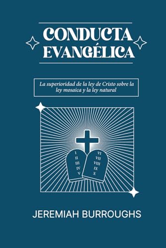 Conducta Evangelica: La superioridad de la ley de Cristo sobre la ley mosaica y la ley natural von Teologia para Vivir