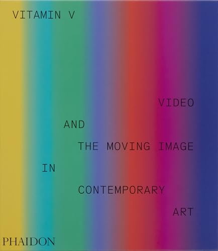 Vitamin V: Video and the Moving Image in Contemporary Art von Phaidon Press