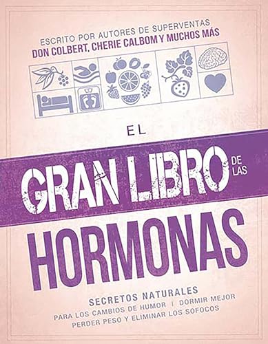 El gran libro de las hormonas / The Big Book of Hormones: Secretos Naturales Para Los Cambios De Humor, Dormir Mejor, Perder Peso Y Eliminar Los Sofocos