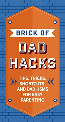 The Brick of Dad Hacks: Tips, Tricks, Shortcuts, and Dad-isms for Easy Parenting (Fatherhood, Parenting Book, Parenting Advice, New Dads)