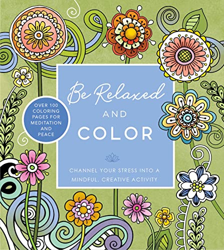 Be Relaxed and Color: Channel Your Stress into a Mindful, Creative Activity - Over 100 Coloring Pages for Meditation and Peace (Chartwell Coloring Books)