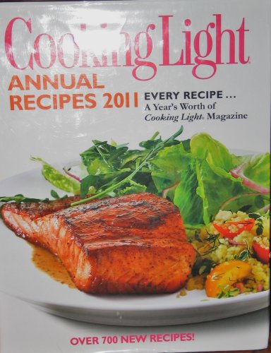 Cooking Light Annual Recipes 2011: Every Recipe...A Year's Worth of Cooking Light Magazine