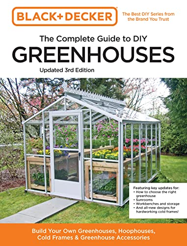 Black and Decker The Complete Guide to DIY Greenhouses 3rd Edition: Build Your Own Greenhouses, Hoophouses, Cold Frames & Greenhouse Accessories (Black & Decker Complete Guide) von Cool Springs Press