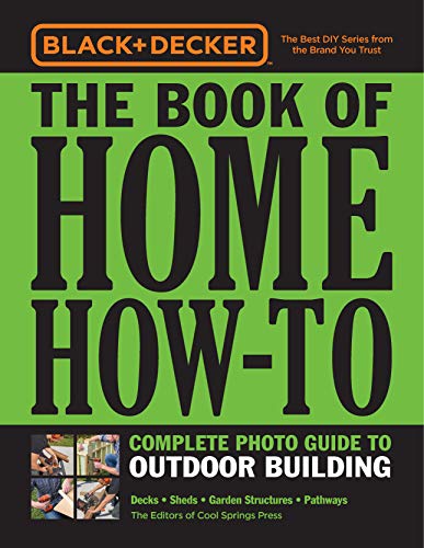 Black & Decker The Book of Home How-To Complete Photo Guide to Outdoor Building: Decks • Sheds • Garden Structures • Pathways von Cool Springs Press