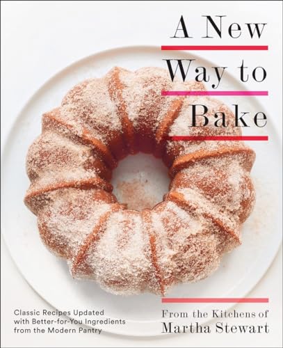 A New Way to Bake: Classic Recipes Updated with Better-for-You Ingredients from the Modern Pantry: A Baking Book von CROWN