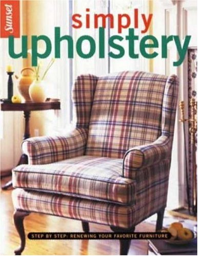 Simply Upholstery: Step-by-Step, Renewing Your Favorite Furniture