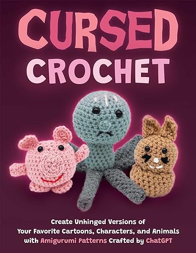 Cursed Crochet: Create Unhinged Versions of Your Favorite Cartoons, Characters, and Animals with Amigurumi Patterns Crafted by ChatGPT von Ulysses Press