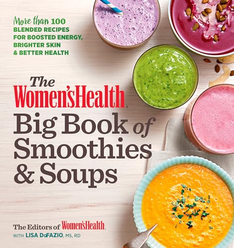 The Women's Health Big Book of Smoothies & Soups: More than 100 Blended Recipes for Boosted Energy, Brighter Skin & Better Health