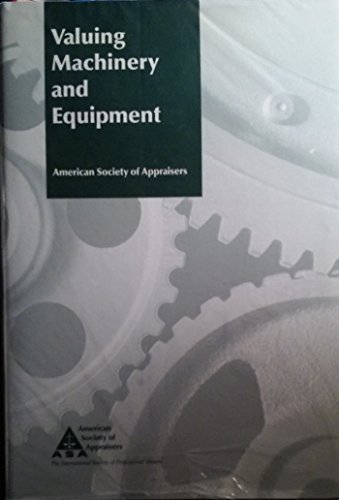 Valuing Machinery and Equipment: The Fundamentals of Appraising Machinery and Technical Assets