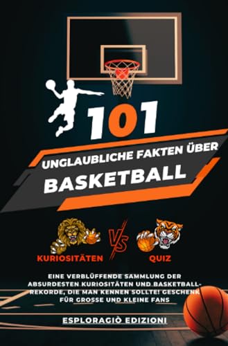 101 Unglaubliche Fakten über Basketball: Eine verblüffende Sammlung der absurdesten Kuriositäten und Basketball-Rekorde, die man kennen sollte! Geschenk für große und kleine Fans von epubli