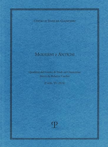 Moderni E Antichi, II Serie, Anno VI (2024): Quaderni del Centro Di Studi Sul Classicismo Diretti Da Roberto Cardini (Pubblicazioni del Centro Di Studi Sul Classicismo) von Polistampa