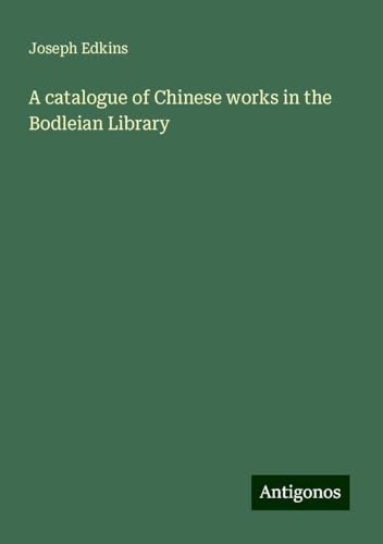 A catalogue of Chinese works in the Bodleian Library von Antigonos Verlag