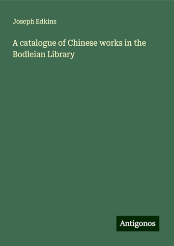 A catalogue of Chinese works in the Bodleian Library von Antigonos Verlag