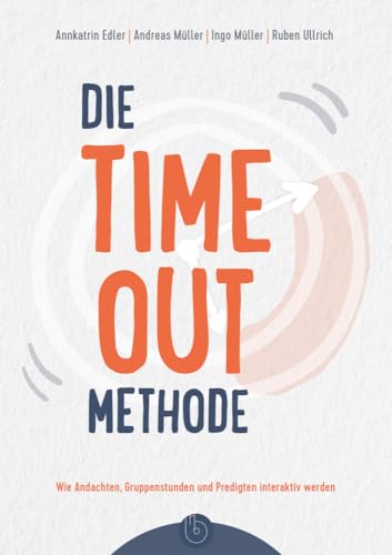 Die Time-out-Methode: Wie Andachten, Gruppenstunden und Predigten interaktiv werden von Born Verlag
