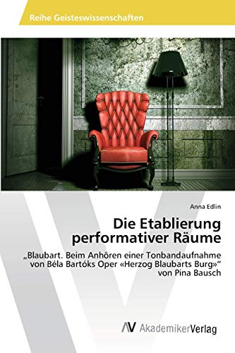 Die Etablierung performativer Räume: „Blaubart. Beim Anhören einer Tonbandaufnahme von Béla Bartóks Oper «Herzog Blaubarts Burg»“ von Pina Bausch von AV Akademikerverlag