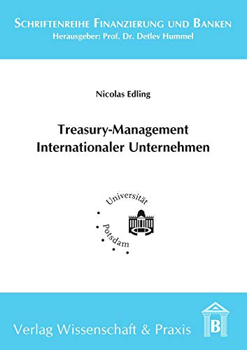 Treasury-Management Internationaler Unternehmen. (Schriftenreihe Finanzierung und Banken, Band 24)