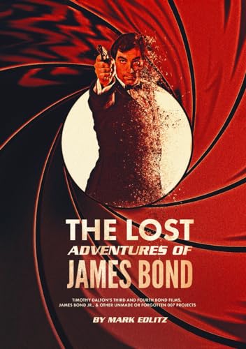 The Lost Adventures of James Bond: Timothy Dalton’s Third and Fourth Bond Films, James Bond Jr., and Other Unmade or Forgotten 007 Projects von Independently published