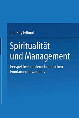 Spiritualität und Management: Betrachtungen zum selbsttransformatorischen Fundamentalwandel von Individuen und Organisationen von Deutscher Universitätsverlag
