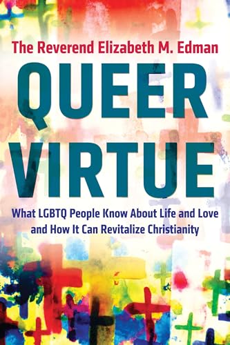 Queer Virtue: What LGBTQ People Know About Life and Love and How It Can Revitalize Christianity (Queer Action/Queer Ideas) von Beacon Press