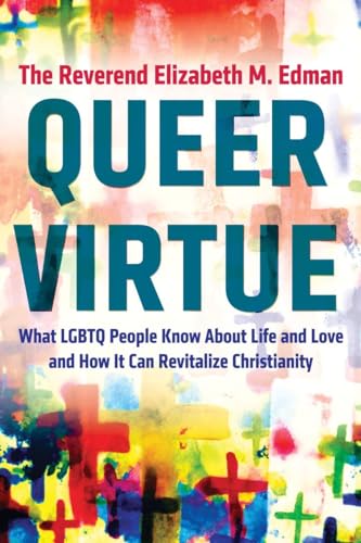 Queer Virtue: What LGBTQ People Know About Life and Love and How It Can Revitalize Christianity (Queer Action/Queer Ideas)