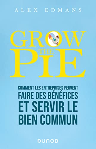 Grow The Pie: Comment les entreprises peuvent faire des bénéfices et servir le bien commun Grow The Pie: Comment les entreprises peuvent faire des bénéfices et servir le bien commun