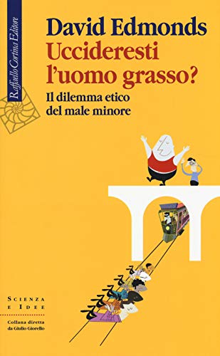 Uccideresti l'uomo grasso? Il dilemma etico del male minore (Scienza e idee)