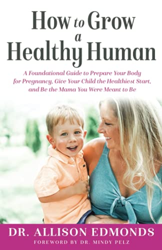 How to Grow a Healthy Human: A Foundational Guide to Prepare Your Body for Pregnancy, Give Your Child the Healthiest Start, and Be the Mama You Were Meant to Be How to Grow a Healthy Human: A Foundational Guide to Prepare Your Body for Pregnancy, Give Your Child the Healthiest Start, and Be the Mama You Were Meant to Be