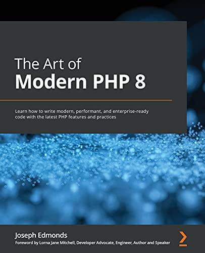 The Art of Modern PHP 8: Learn how to write modern, performant, and enterprise-ready code with the latest PHP features and practices von Packt Publishing