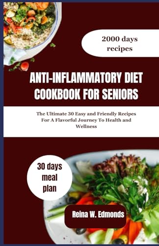 ANTI-INFLAMMATORY DIET COOKBOOK FOR SENIORS: The Ultimate 30 Easy and Friendly Recipes For A Flavorful Journey To Health and Wellness von Independently published