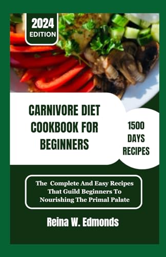 CARNIVORE DIET COOKBOOK FOR BEGINNERS: The Complete And Easy Recipes That Guild Beginners To Nourishing The Primal Palate von Independently published