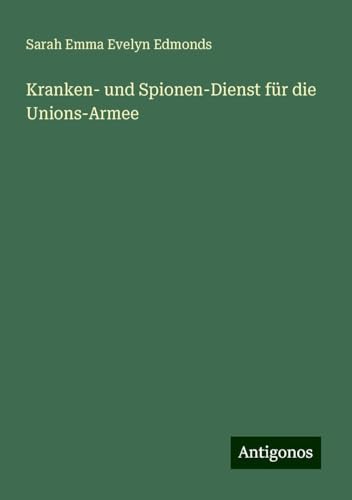 Kranken- und Spionen-Dienst für die Unions-Armee von Antigonos Verlag