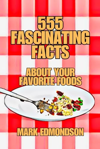 555 Fascinating Facts About Your Favorite Foods von Independently published