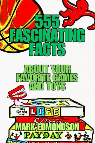 555 Fascinating Facts About Your Your Favorite Games and Toys von Independently published