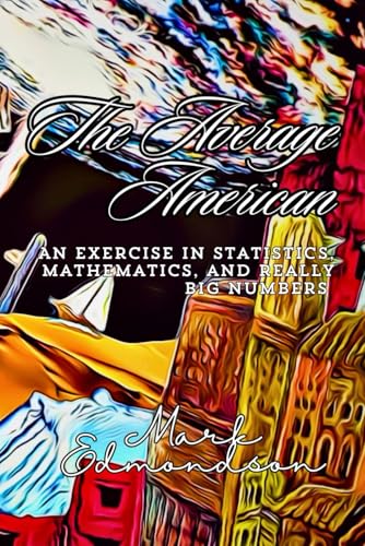 The Average American: An Exercise in Statistics, Mathematics, and Really Big Numbers von Independently published