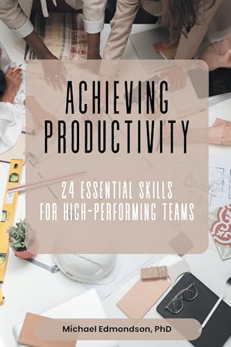 Achieving Productivity: 24 Essential Skills for High-Performing Teams von Business Expert Press