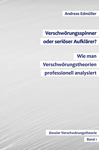 Verschwörungsspinner oder seriöser Aufklärer? - Wie man Verschwörungstheorien professionell analysiert: Dossier Verschwörungstheorie - Band 1 Verschwörungsspinner oder seriöser Aufklärer? - Wie man Verschwörungstheorien professionell analysiert: Dossier Verschwörungstheorie - Band 1